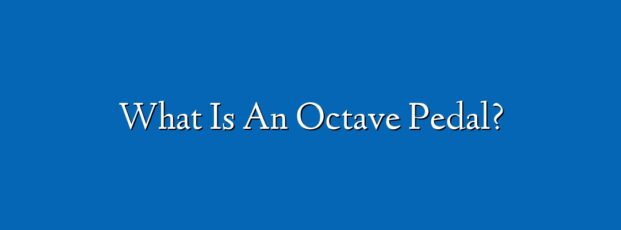 What Is An Octave Pedal?