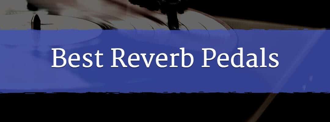 Best Reverb Pedals