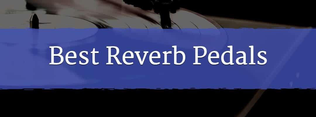 Best Reverb Pedals On The Market