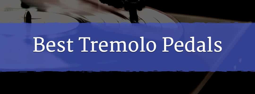 Best Tremolo Pedals On The Market