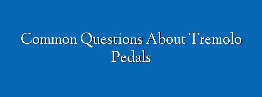 Common Questions About Tremolo Pedals